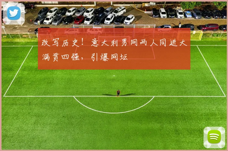 改写历史！意大利男网两人同进大满贯四强，引爆网坛